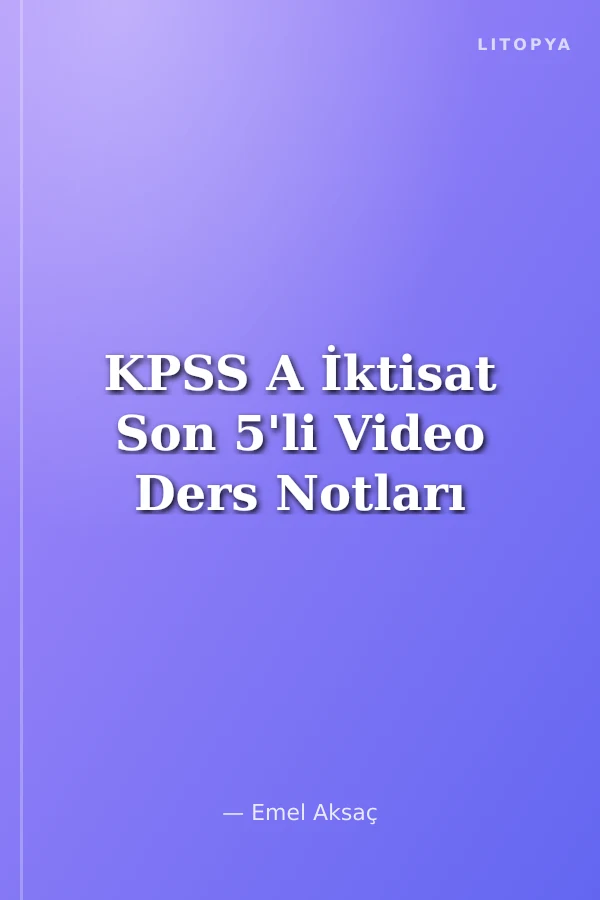 KPSS A İktisat Son 5'li Video Ders Notları