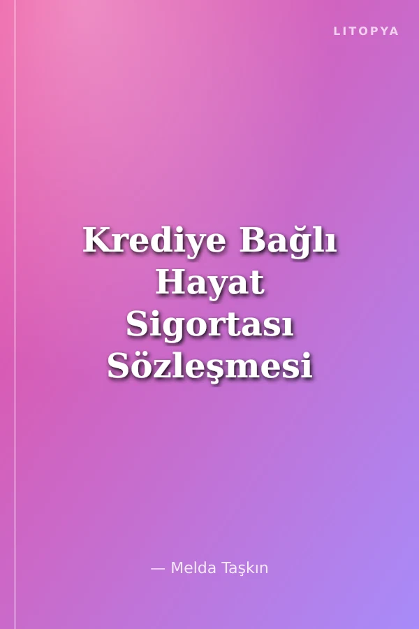 Krediye Bağlı Hayat Sigortası Sözleşmesi İstanbul Üniversitesi Hukuk Fakültesi Özel Hukuk Doktora Tezleri Dizisi No:7