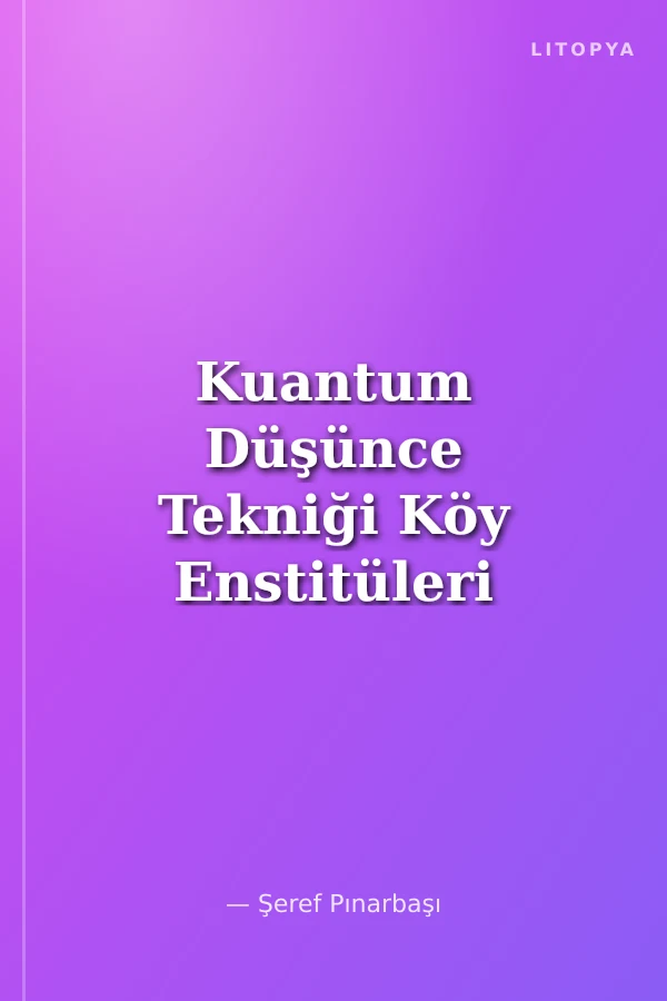 Kuantum Düşünce Tekniği Köy Enstitüleri ve Karakter Yönlenimi