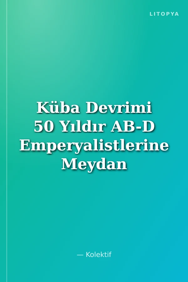 Küba Devrimi 50 Yıldır AB-D Emperyalistlerine Meydan Okuyor