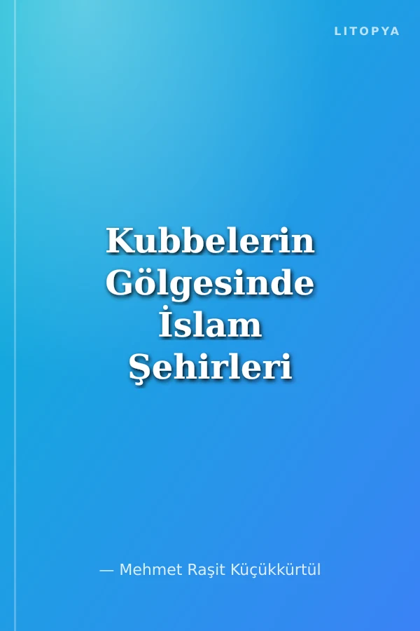 Kubbelerin Gölgesinde İslam Şehirleri