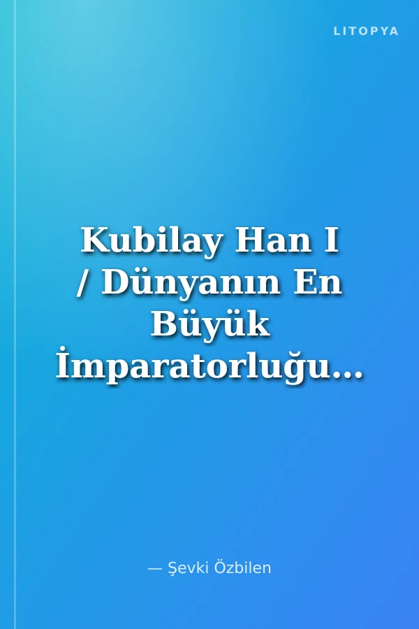 Kubilay Han I / Dünyanın En Büyük İmparatorluğunda Aşk