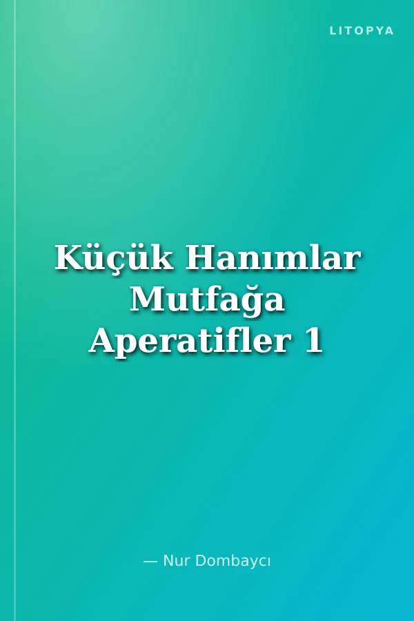 Küçük Hanımlar Mutfağa Aperatifler 1