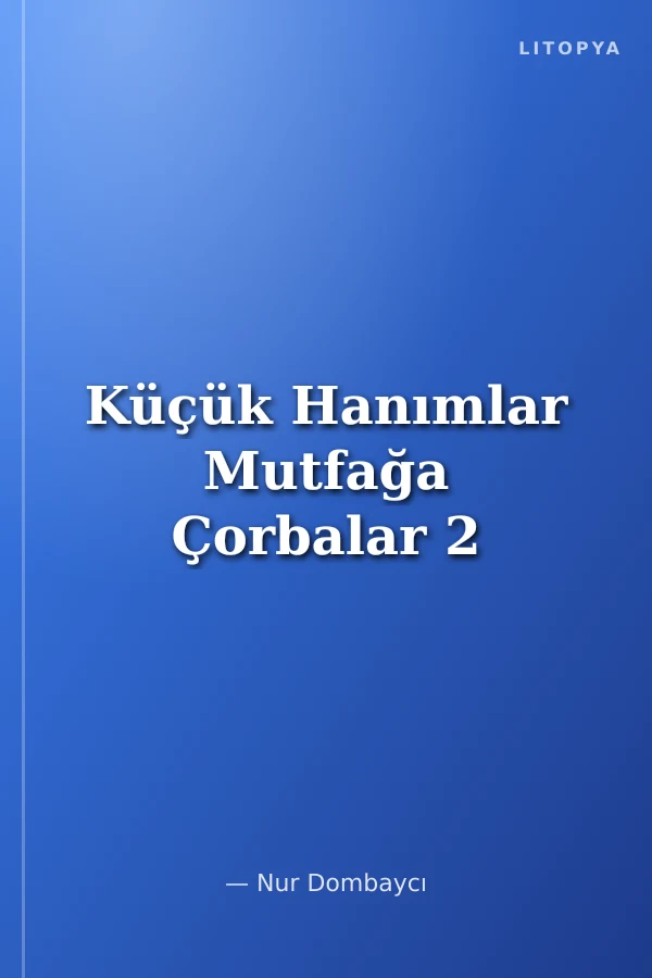 Küçük Hanımlar Mutfağa Çorbalar 2