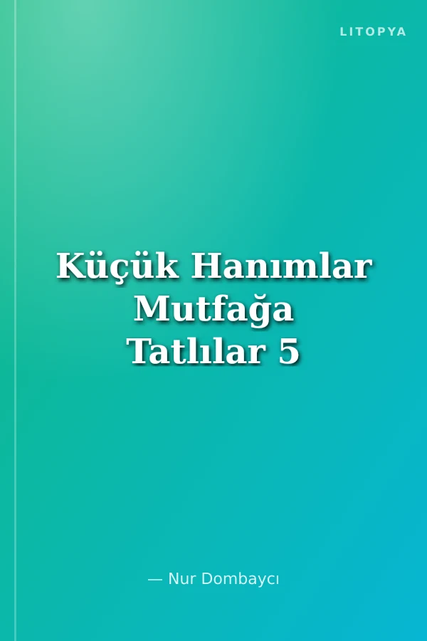 Küçük Hanımlar Mutfağa Tatlılar 5