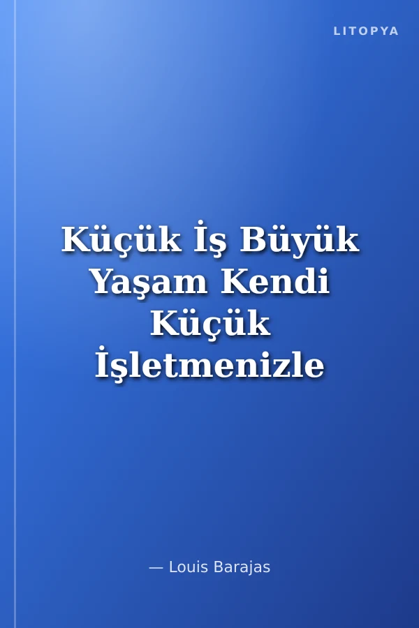 Küçük İş Büyük Yaşam Kendi Küçük İşletmenizle Beş Adımda Harika Bir Yaşam Kurun