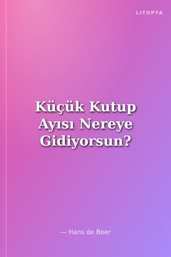 Küçük Kutup Ayısı Nereye Gidiyorsun?