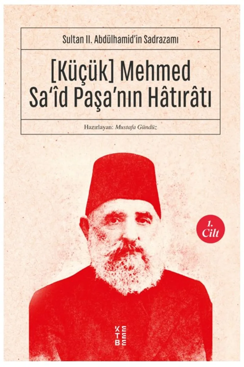 Küçük Mehmed Sa&lsquo;id Paşa'nın Hatıratı (1. Cilt) Sultan II. Abdülhamid'in Sadrazamı