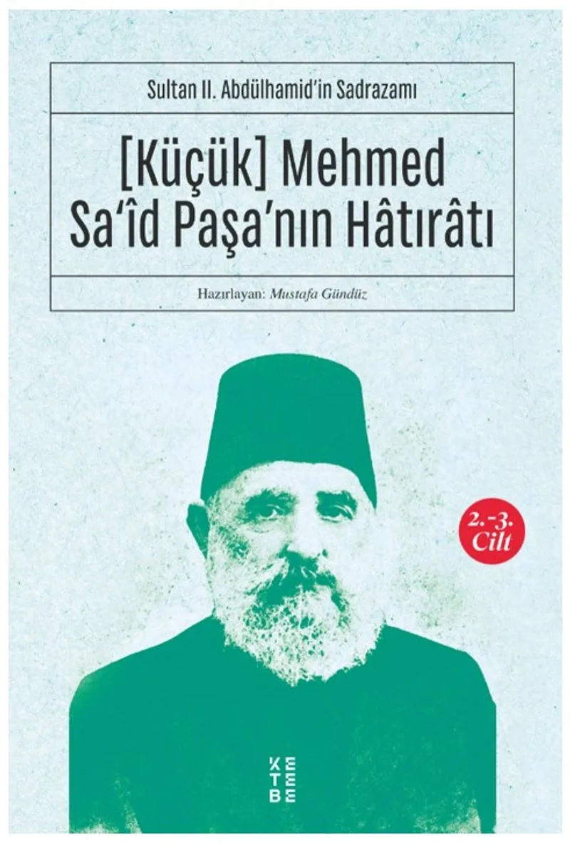 Küçük Mehmed Sa&lsquo;id Paşa'nın Hatıratı (2. 3. Cilt) Sultan II. Abdülhamid'in Sadrazamı