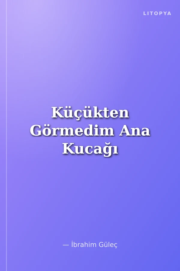 Küçükten Görmedim Ana Kucağı