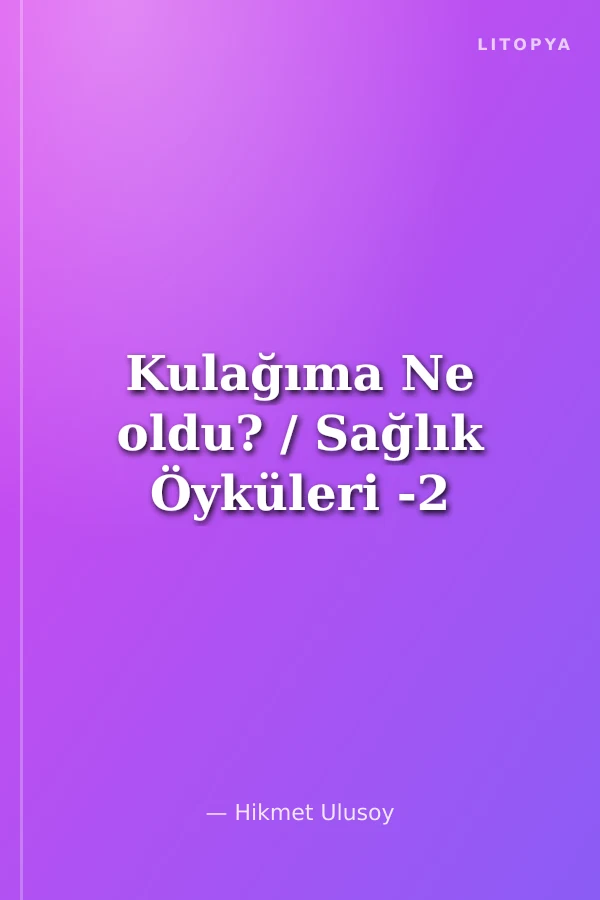 Kulağıma Ne oldu? / Sağlık Öyküleri -2