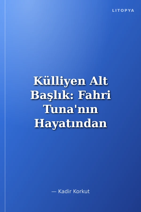 Külliyen Alt Başlık: Fahri Tuna'nın Hayatından Portreler