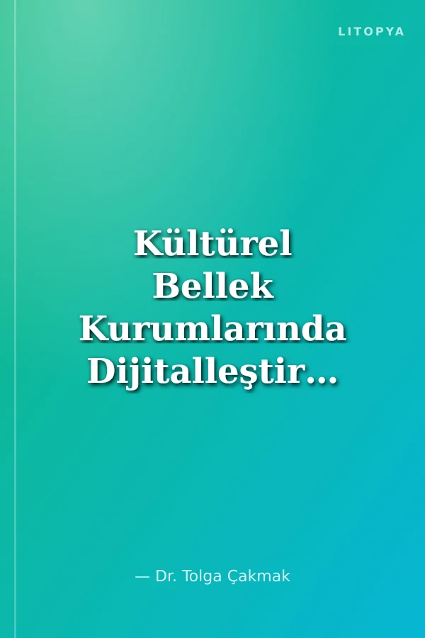 Kültürel Bellek Kurumlarında Dijitalleştirme ve Dijital Koruma Politikaları