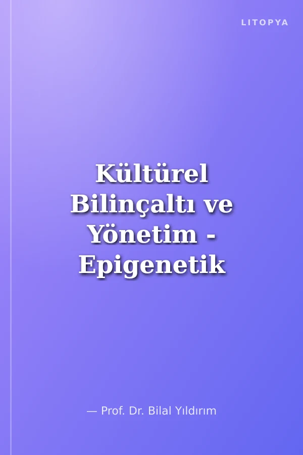 Kültürel Bilinçaltı ve Yönetim - Epigenetik - Toplumsal Hafıza - Davranış