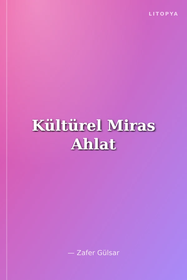 Kültürel Miras Ahlat