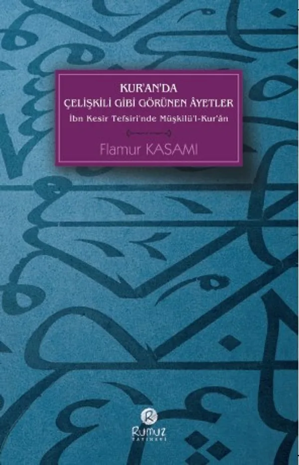 Kur'an'da Çelişkili Gibi Görünen Ayetler İbn Kesir Tefsiri'nde Müşkilü'l-Kur'an