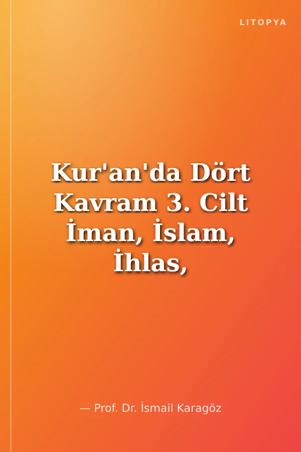Kur'an'da Dört Kavram 3. Cilt İman, İslam, İhlas, Salih Amel