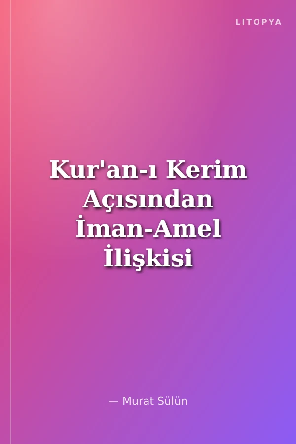 Kur'an-ı Kerim Açısından İman-Amel İlişkisi
