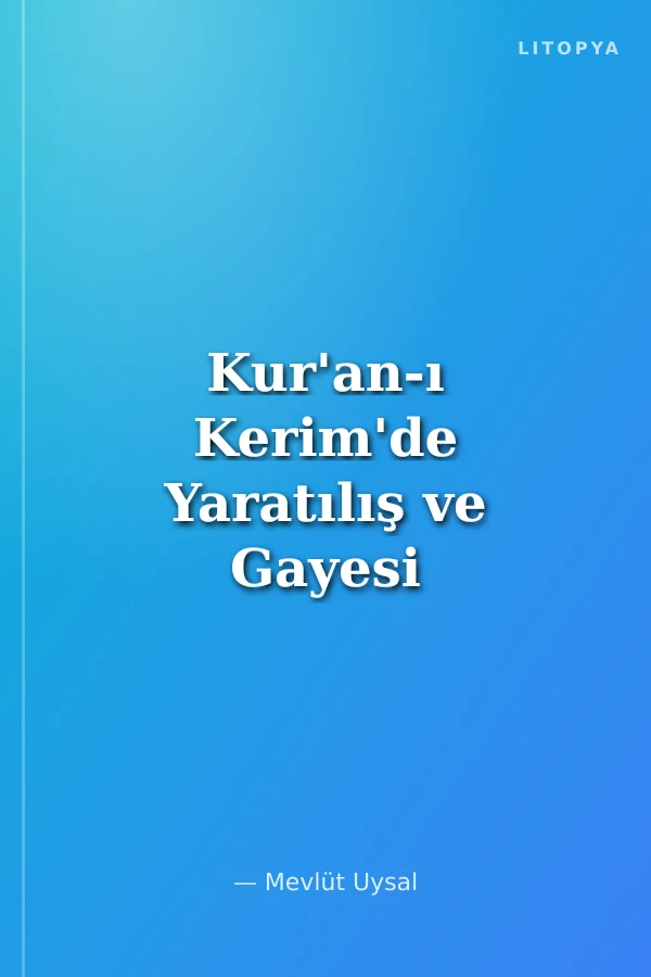 Kur'an-ı Kerim'de Yaratılış ve Gayesi