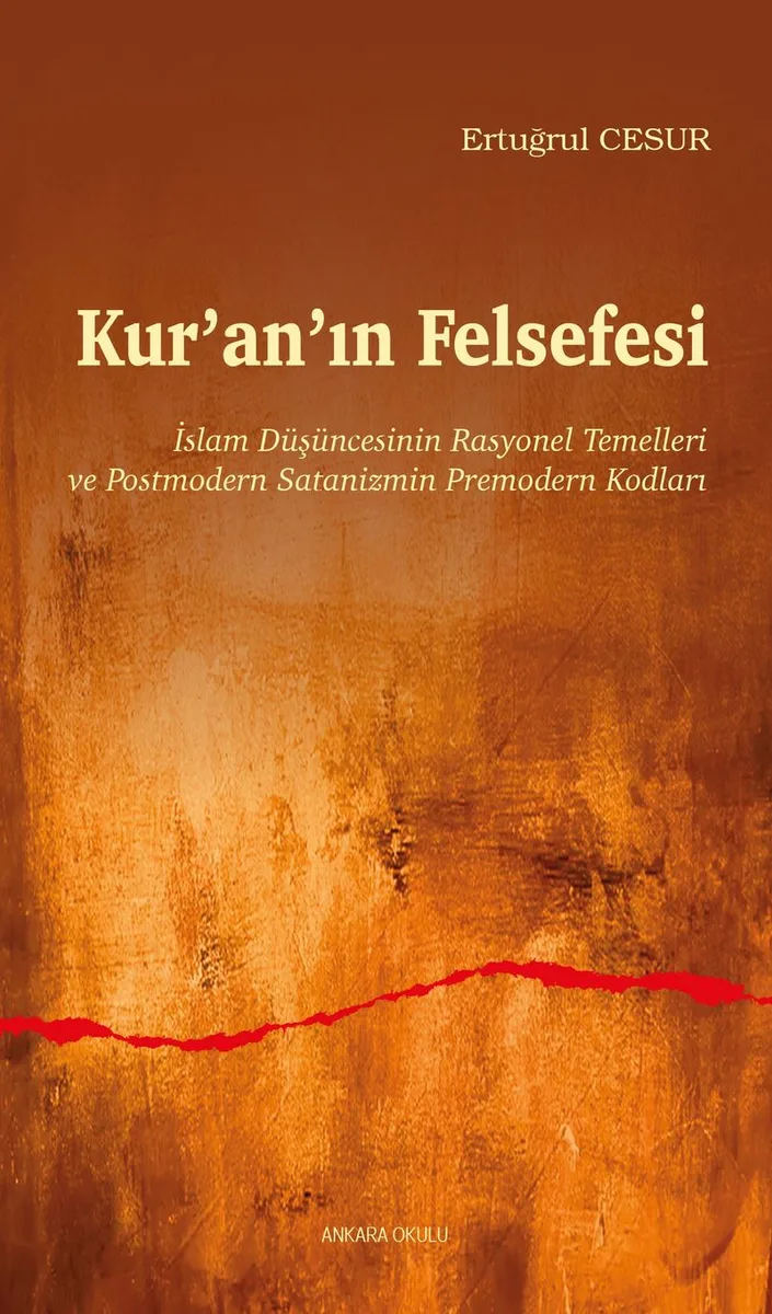 Kur'an'ın Felsefesi İslam Düşüncesinin Rasyonel Temelleri ve Postmodern Satanizmin Premodern Kodları