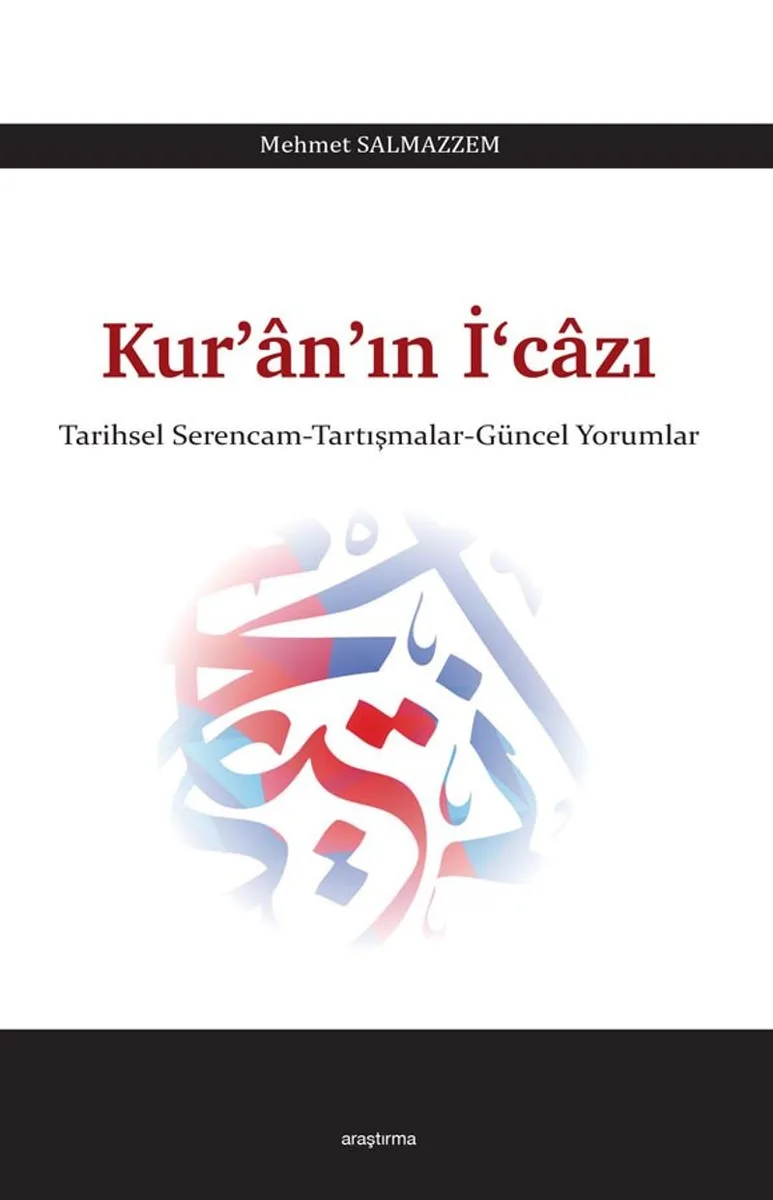 Kur'an'ın İ&lsquo;cazı Tarihsel Serencam - Tartışmalar - Güncel Yorumlar
