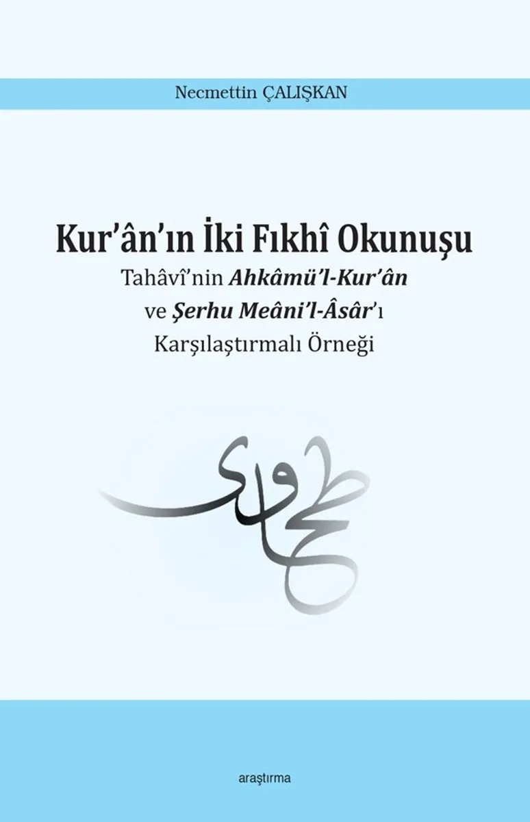 Kur'an'ın İki Fıkhi Okunuşu Tahavi'nin Ahkamü'l-Kur'an ve Şerhu Meani'l-Asar'ı Karşılaştırmalı Örneği