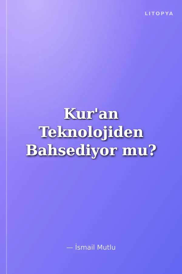 Kur'an Teknolojiden Bahsediyor mu?