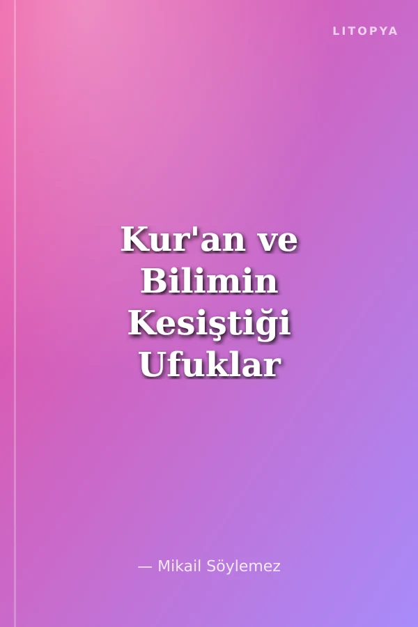 Kur'an ve Bilimin Kesiştiği Ufuklar