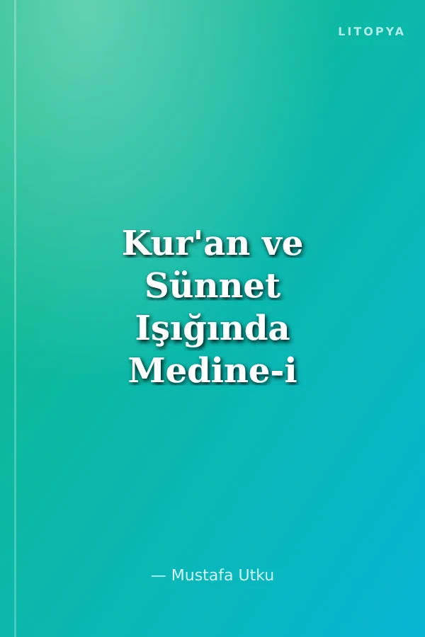 Kur'an ve Sünnet Işığında Medine-i Münevvere'nin Faziletleri ve Peygamber Efendimiz Salallahu Aleyhi ve Sellem'in Hususiyetleri