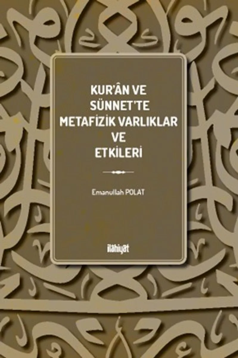 Kur'an ve Sünnet'te Metafizik Varlıklar ve Etkileri