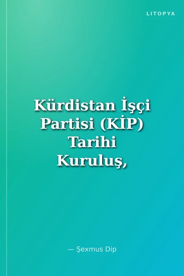 Kürdistan İşçi Partisi (KİP) Tarihi Kuruluş, Kitleselleşme ve Bölünme Süreci
