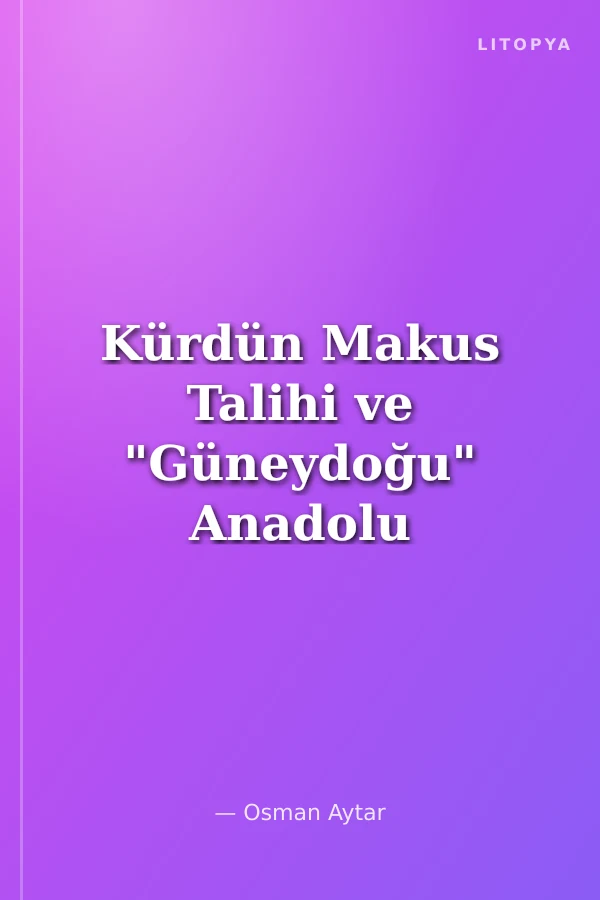 Kürdün Makus Talihi ve "Güneydoğu" Anadolu Projesi (Sorunlar ve Gerçekler)