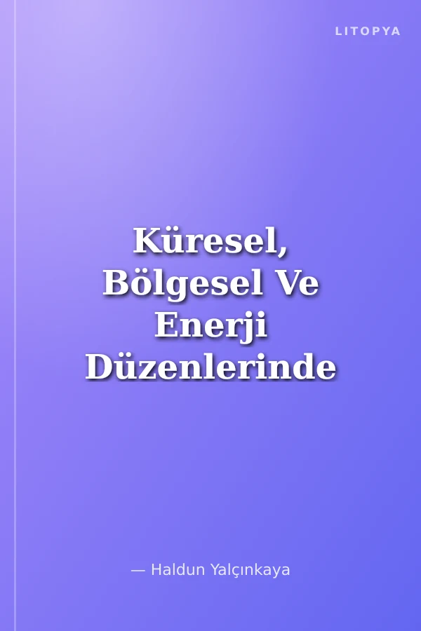 Küresel, Bölgesel Ve Enerji Düzenlerinde Dönüşümler: Türkiye Ve Japonya'dan Yaklaşımlar Transıtıons In Global, Regıonal And Energy Orders: Perspectıves From Turkey And Japan