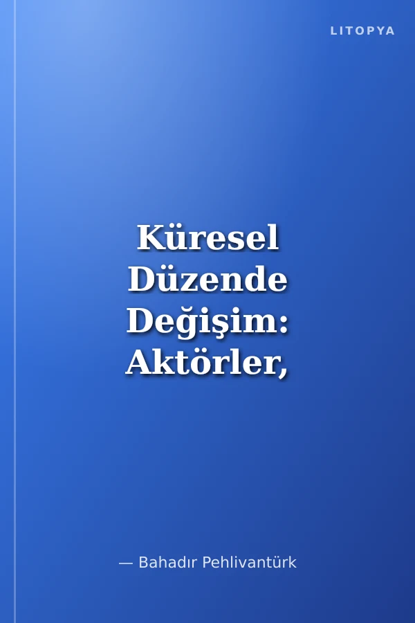 Küresel Düzende Değişim: Aktörler, Bölgeler ve Meseleler