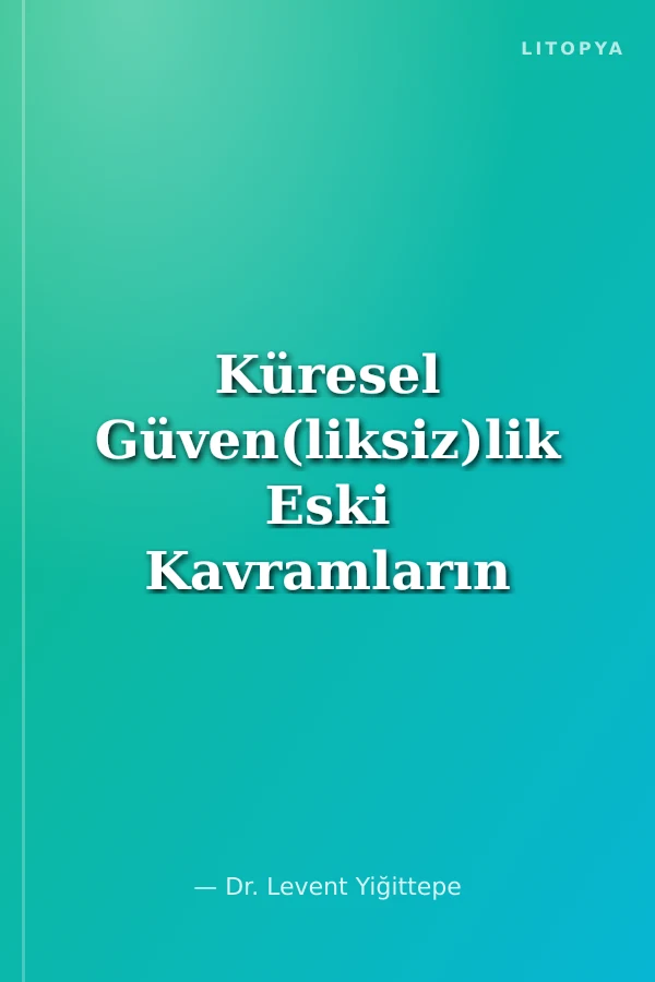 Küresel Güven(liksiz)lik Eski Kavramların Yeni Yorumları