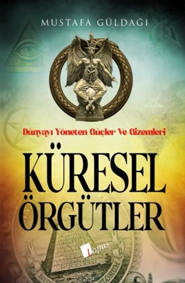Küresel Örgütler : Dünyayı Yöneten Güçler ve Gizemleri