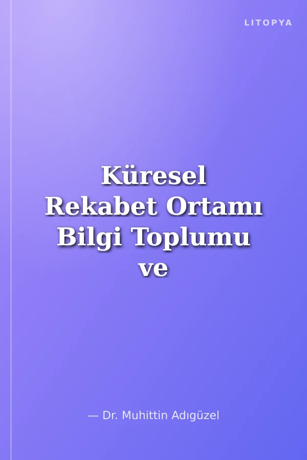 Küresel Rekabet Ortamı Bilgi Toplumu ve Küreselleşme Bağlamında