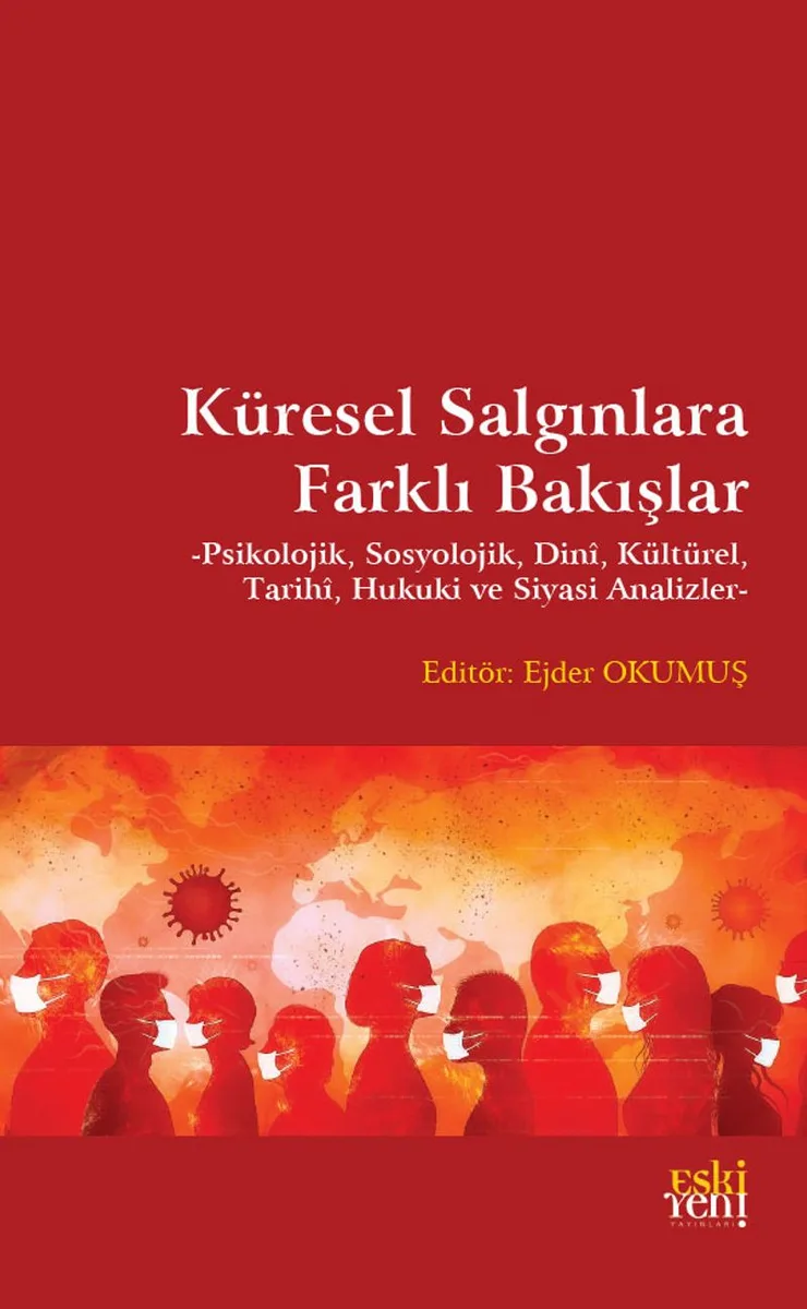 Küresel Salgınlara Farklı Bakışlar Psikolojik, Sosyolojik, Din&icirc;, Kültürel, Tarihi, Hukuki ve Siyasi Analizler