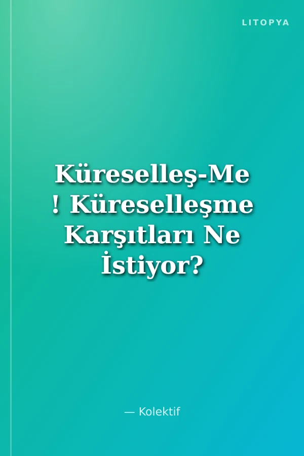 Küreselleş-Me ! Küreselleşme Karşıtları Ne İstiyor?