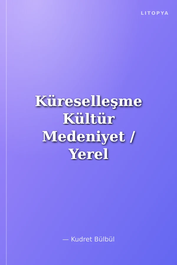 Küreselleşme Kültür Medeniyet / Yerel Kimliklerden Küresel Stratejilere