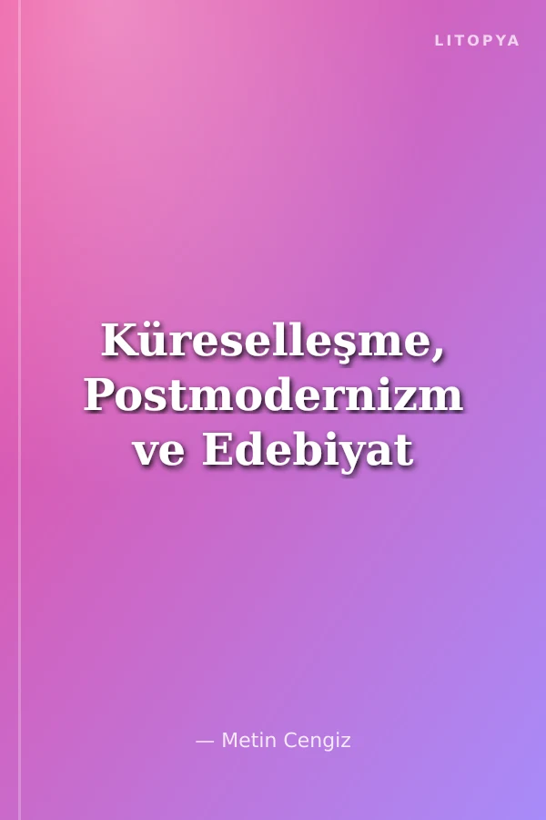 Küreselleşme, Postmodernizm ve Edebiyat