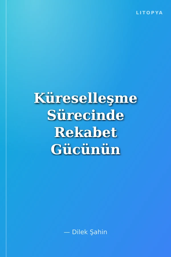 Küreselleşme Sürecinde Rekabet Gücünün Arttırılması ve Kobiler