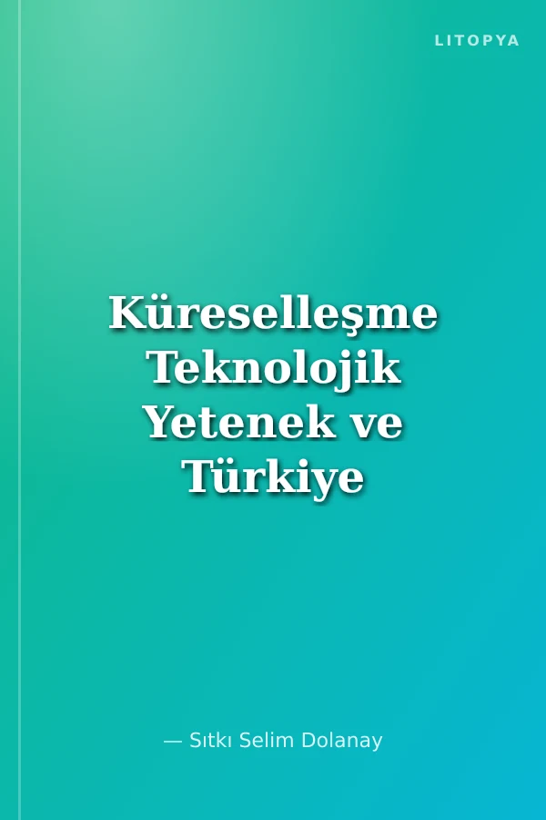 Küreselleşme Teknolojik Yetenek ve Türkiye
