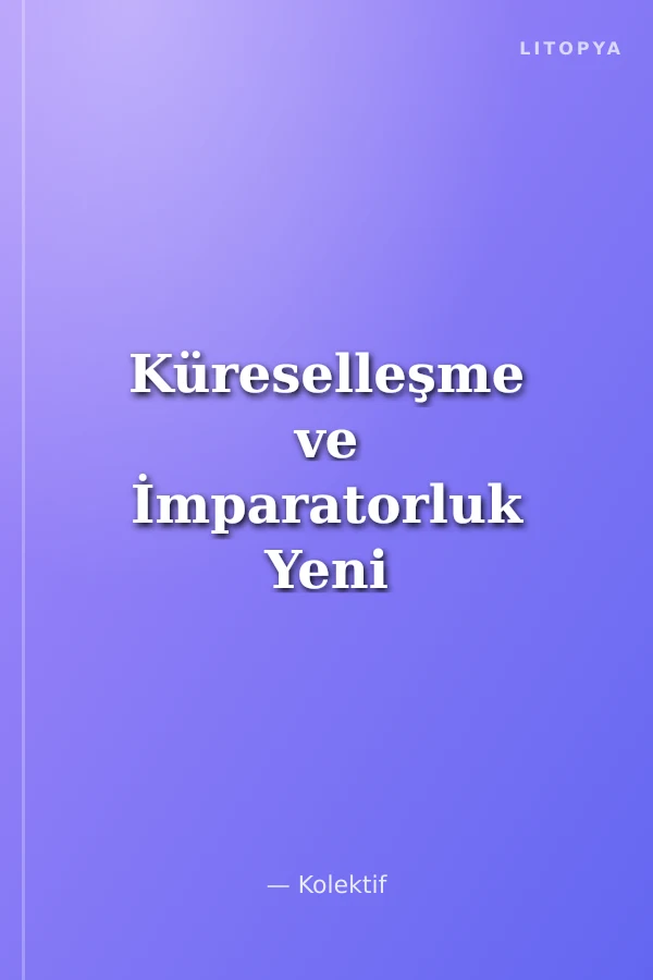 Küreselleşme ve İmparatorluk Yeni Ekonomi'den Önleyici Savaşa... 3. Kitap