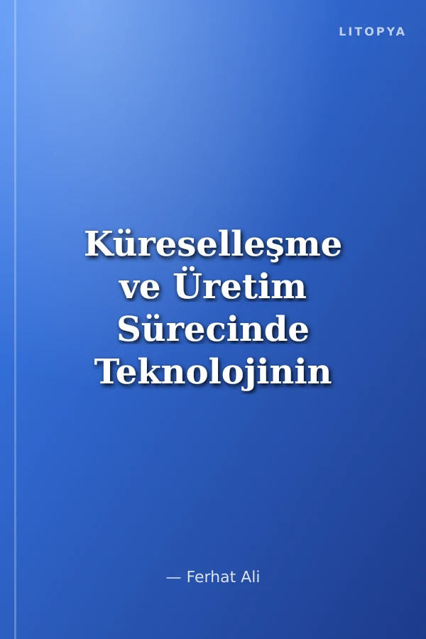 Küreselleşme ve Üretim Sürecinde Teknolojinin Rolü