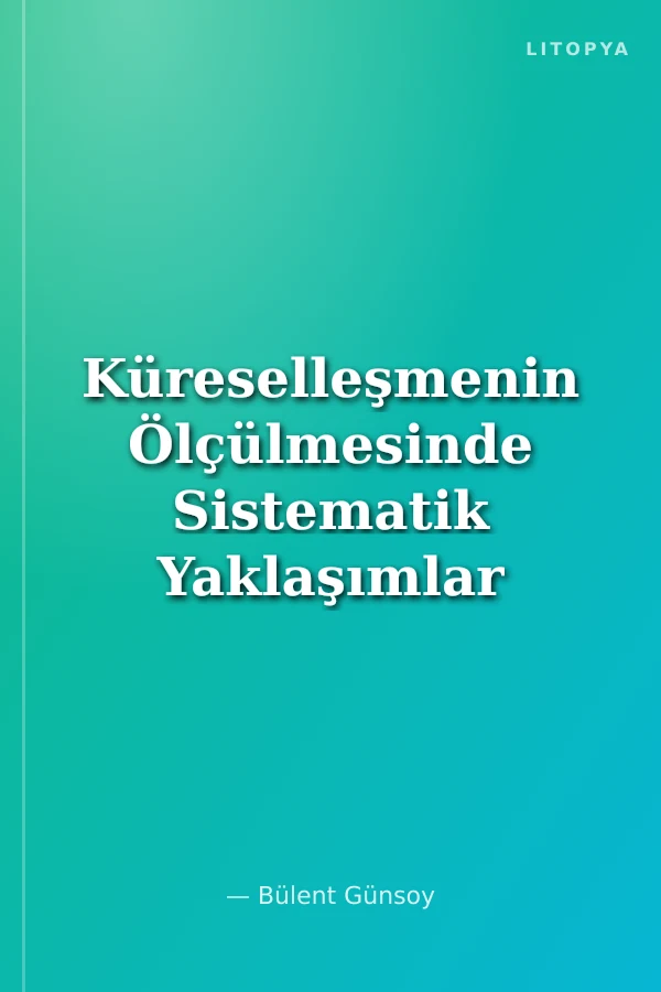Küreselleşmenin Ölçülmesinde Sistematik Yaklaşımlar Karşılaştırmalı Bir İnceleme