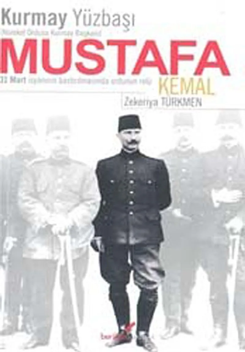 Kurmay Yüzbaşı Mustafa Kemal 31 Mart İsyanının Bastırılmasında Ordunun Rolü