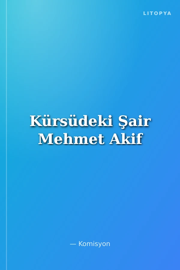 Kürsüdeki Şair Mehmet Akif