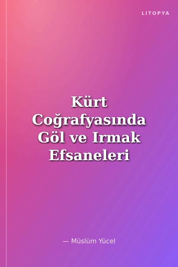 Kürt Coğrafyasında Göl ve Irmak Efsaneleri