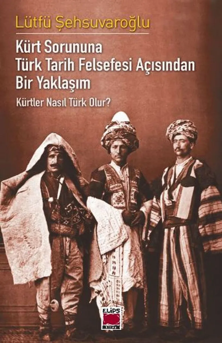 Kürt Sorununa Türk Tarih Felsefesi Açısından Bir Yaklaşım - Kürtler Nasıl Türk Olur?